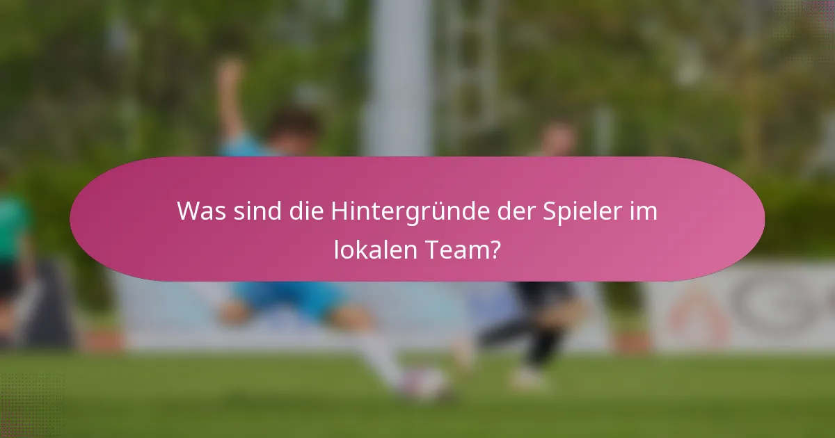 Was sind die Hintergründe der Spieler im lokalen Team?