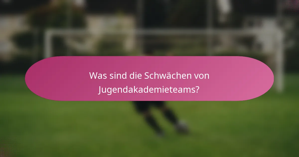Was sind die Schwächen von Jugendakademieteams?