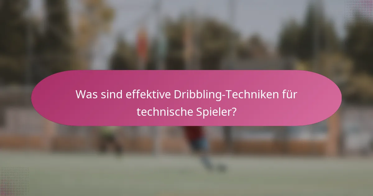 Was sind effektive Dribbling-Techniken für technische Spieler?