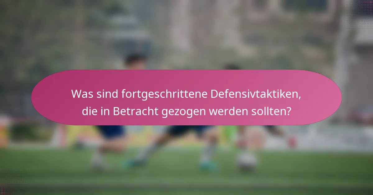 Was sind fortgeschrittene Defensivtaktiken, die in Betracht gezogen werden sollten?