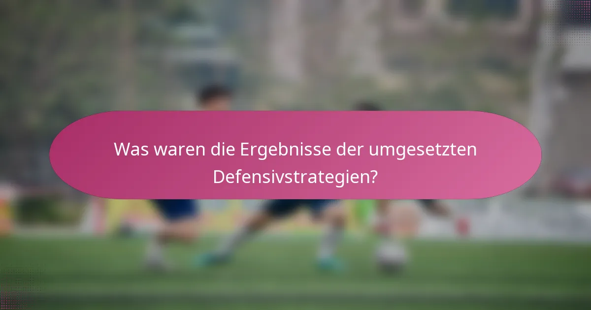 Was waren die Ergebnisse der umgesetzten Defensivstrategien?