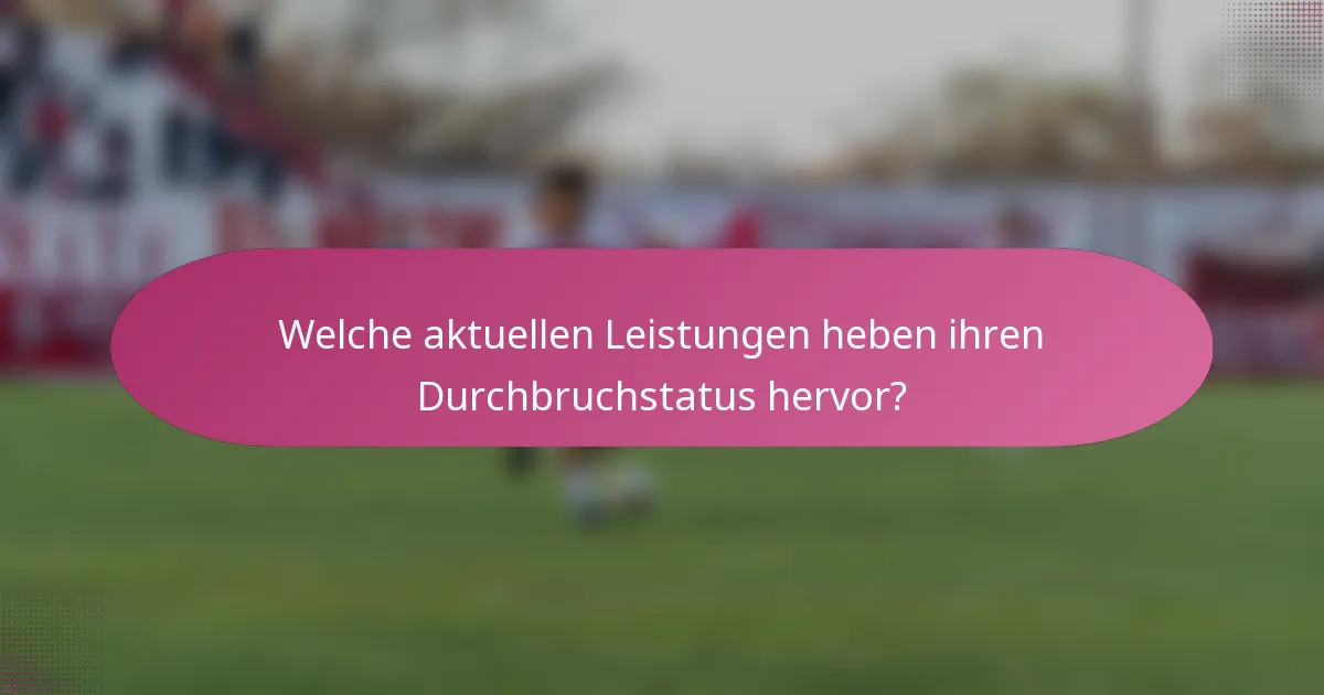 Welche aktuellen Leistungen heben ihren Durchbruchstatus hervor?