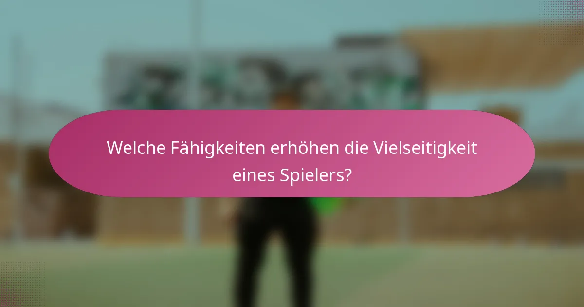 Welche Fähigkeiten erhöhen die Vielseitigkeit eines Spielers?