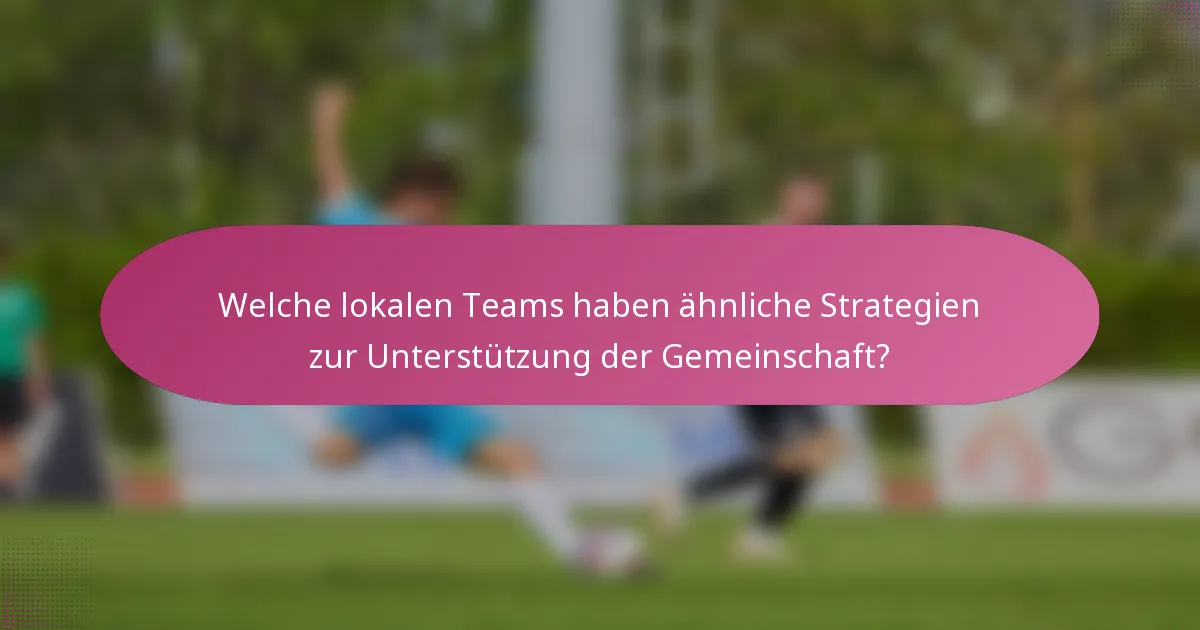 Welche lokalen Teams haben ähnliche Strategien zur Unterstützung der Gemeinschaft?