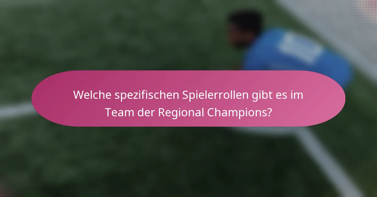 Welche spezifischen Spielerrollen gibt es im Team der Regional Champions?