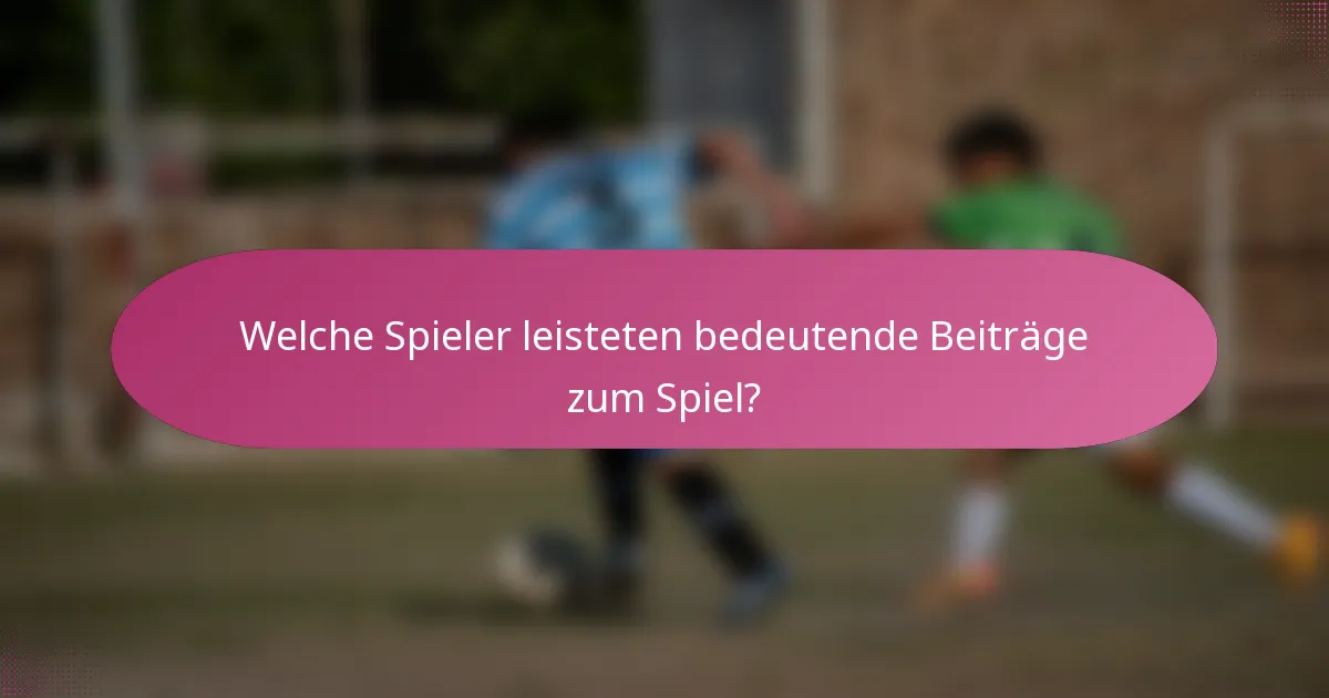 Welche Spieler leisteten bedeutende Beiträge zum Spiel?