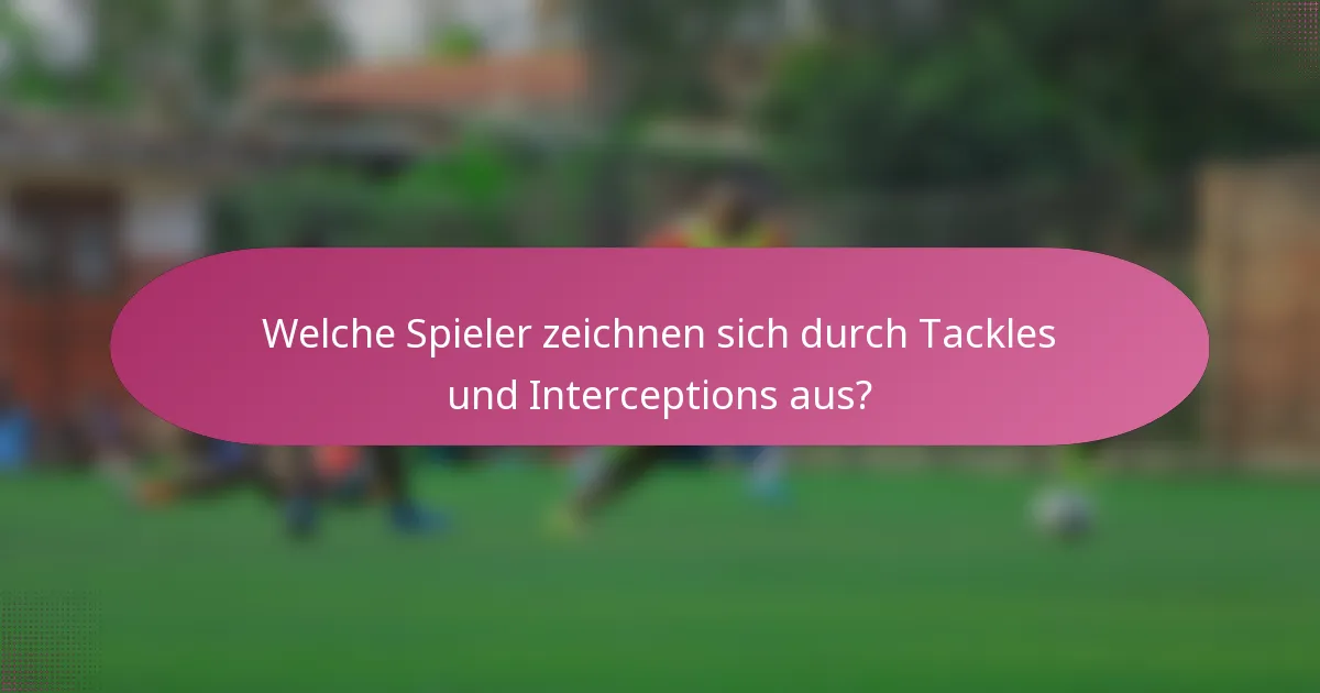 Welche Spieler zeichnen sich durch Tackles und Interceptions aus?