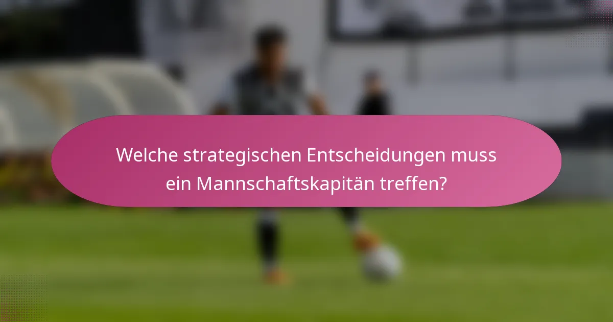 Welche strategischen Entscheidungen muss ein Mannschaftskapitän treffen?