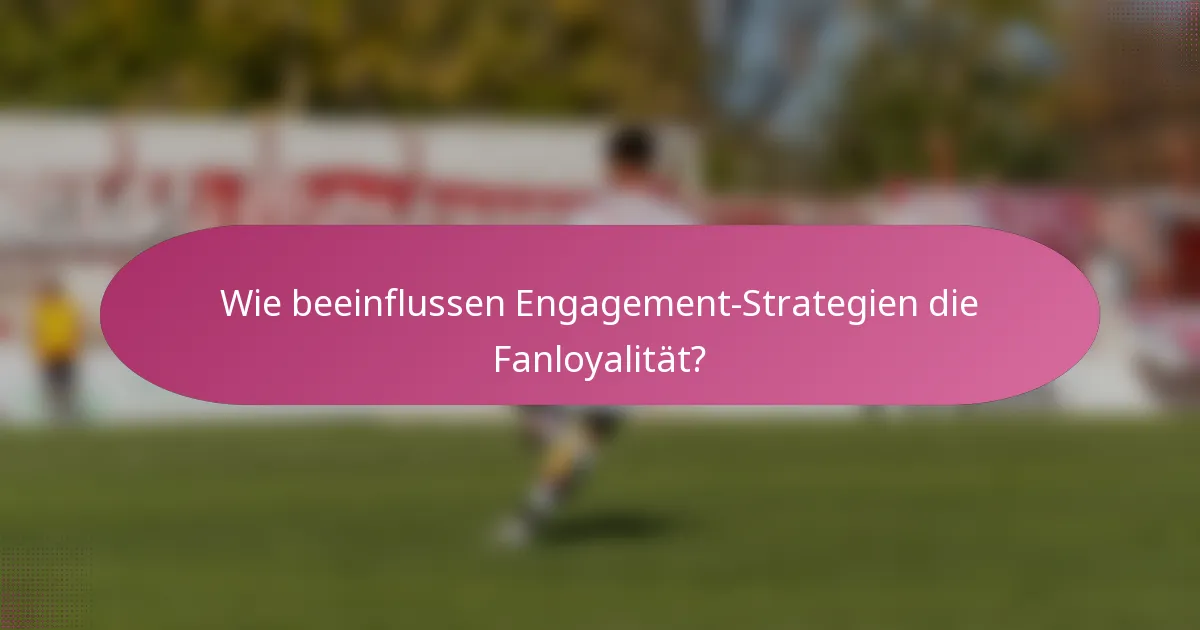 Wie beeinflussen Engagement-Strategien die Fanloyalität?