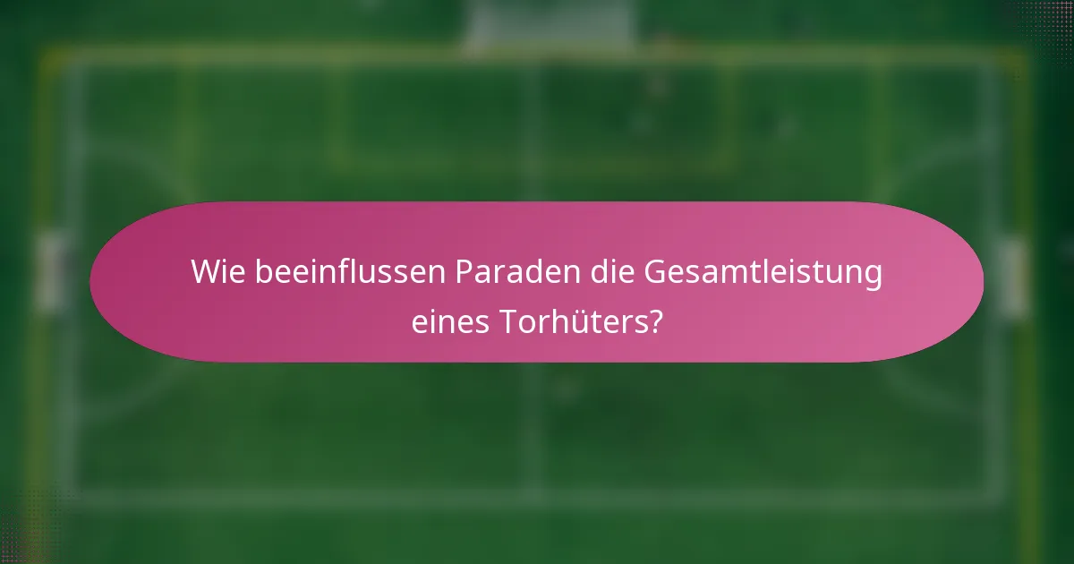 Wie beeinflussen Paraden die Gesamtleistung eines Torhüters?