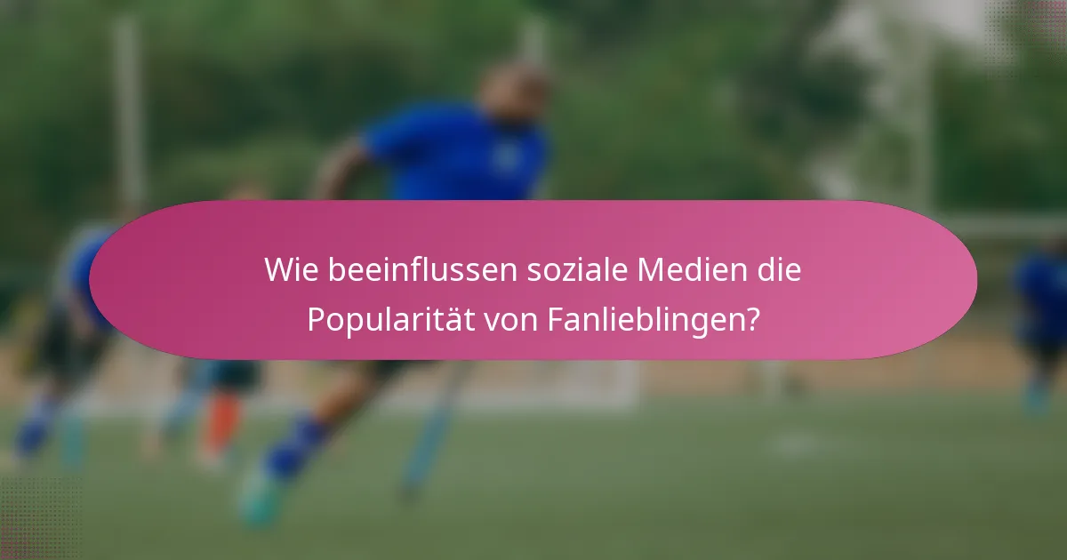 Wie beeinflussen soziale Medien die Popularität von Fanlieblingen?