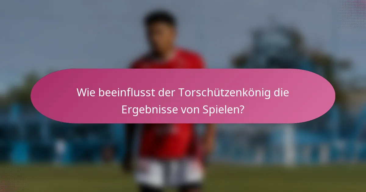 Wie beeinflusst der Torschützenkönig die Ergebnisse von Spielen?