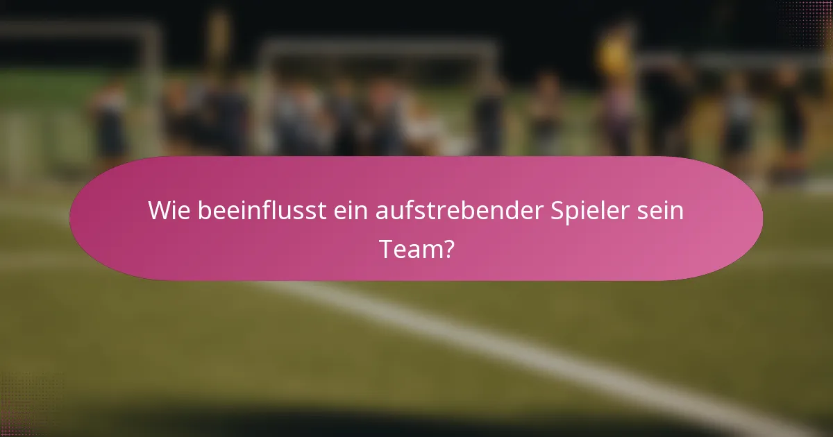 Wie beeinflusst ein aufstrebender Spieler sein Team?