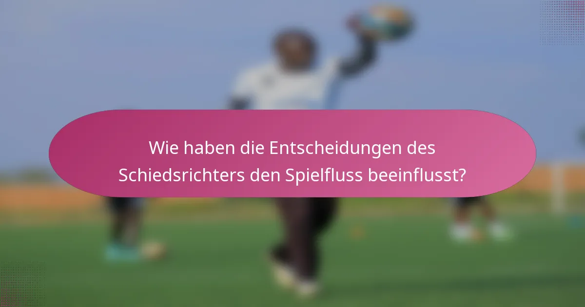 Wie haben die Entscheidungen des Schiedsrichters den Spielfluss beeinflusst?