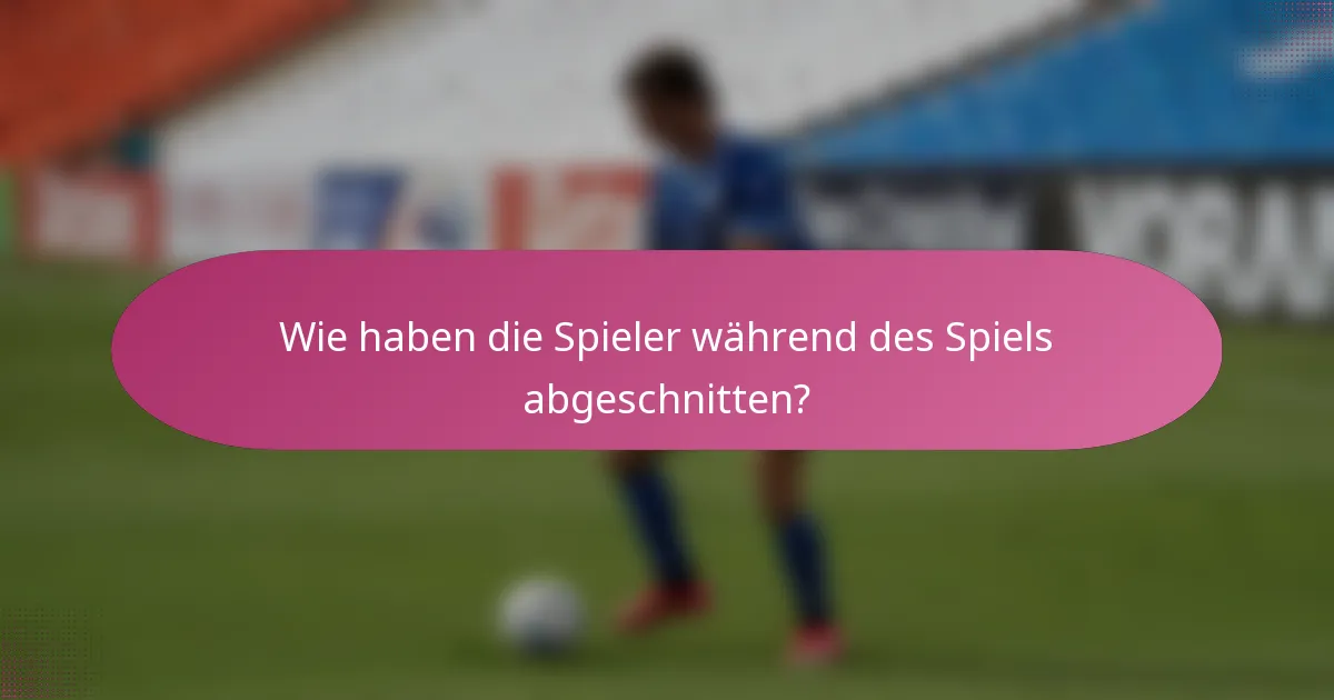 Wie haben die Spieler während des Spiels abgeschnitten?