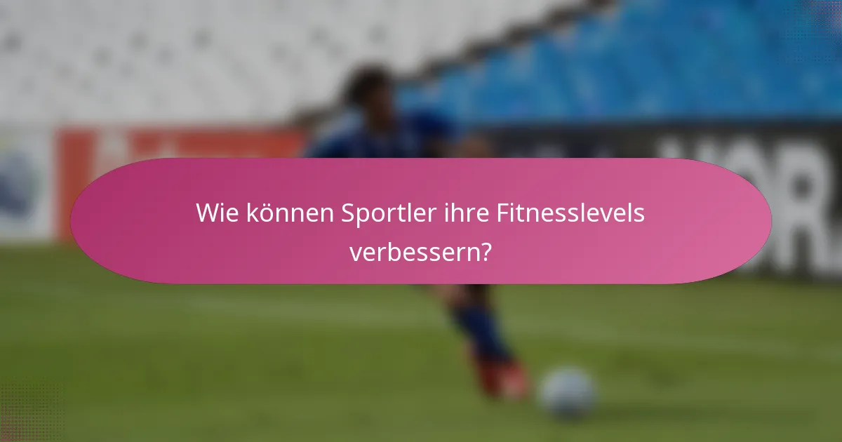 Wie können Sportler ihre Fitnesslevels verbessern?