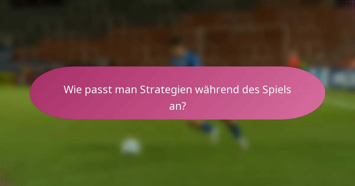 Wie passt man Strategien während des Spiels an?