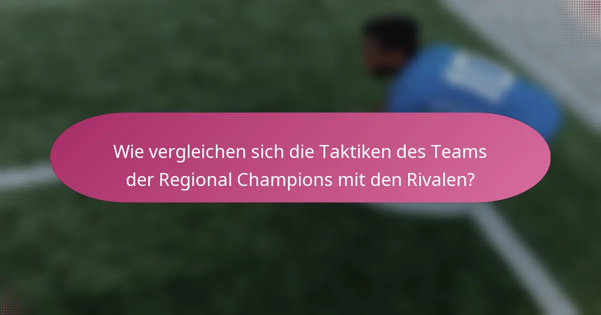 Wie vergleichen sich die Taktiken des Teams der Regional Champions mit den Rivalen?